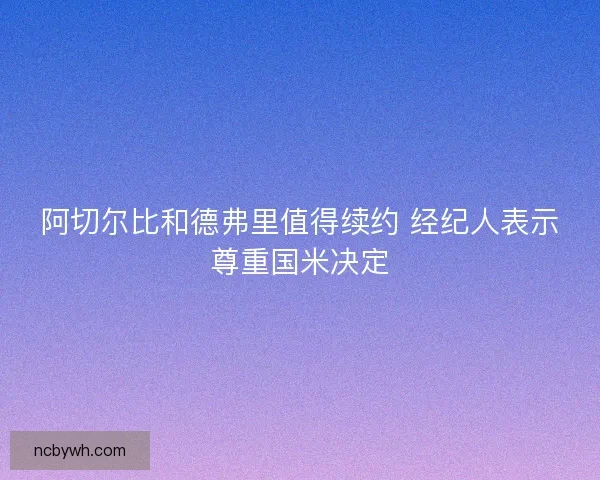 阿切尔比和德弗里值得续约 经纪人表示尊重国米决定 阿切尔比和德弗里值得续约 经纪人表示尊重国米决定